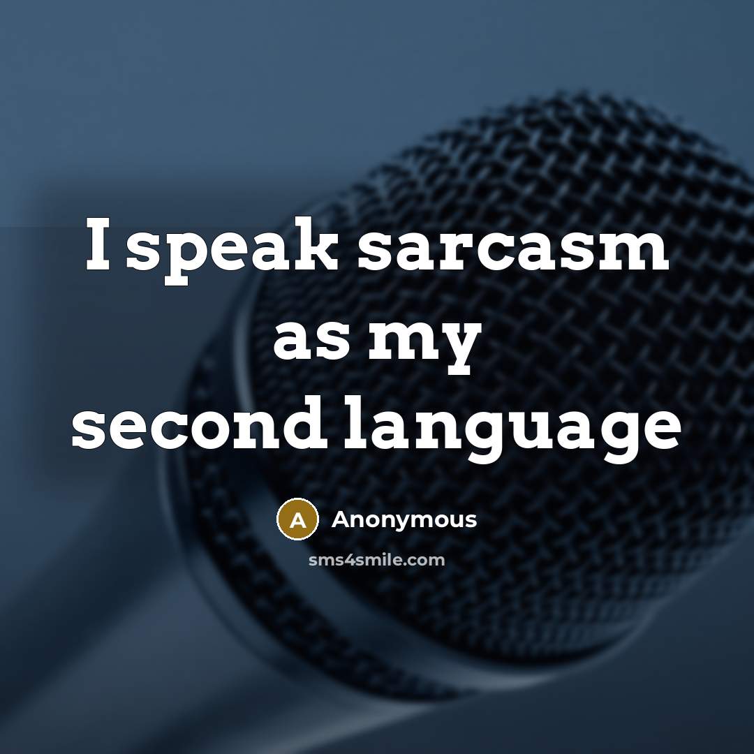 “I speak sarcasm as my second language” quote by Anonymous