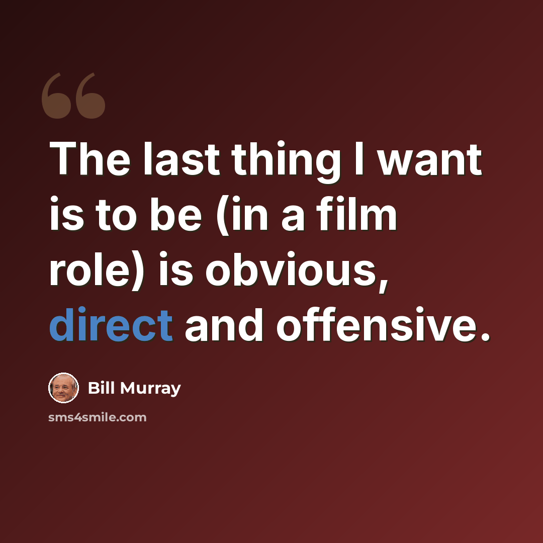 “The last thing I want is to be (in a film role) is obvious, direct and offensive.” quote by Bill Murray