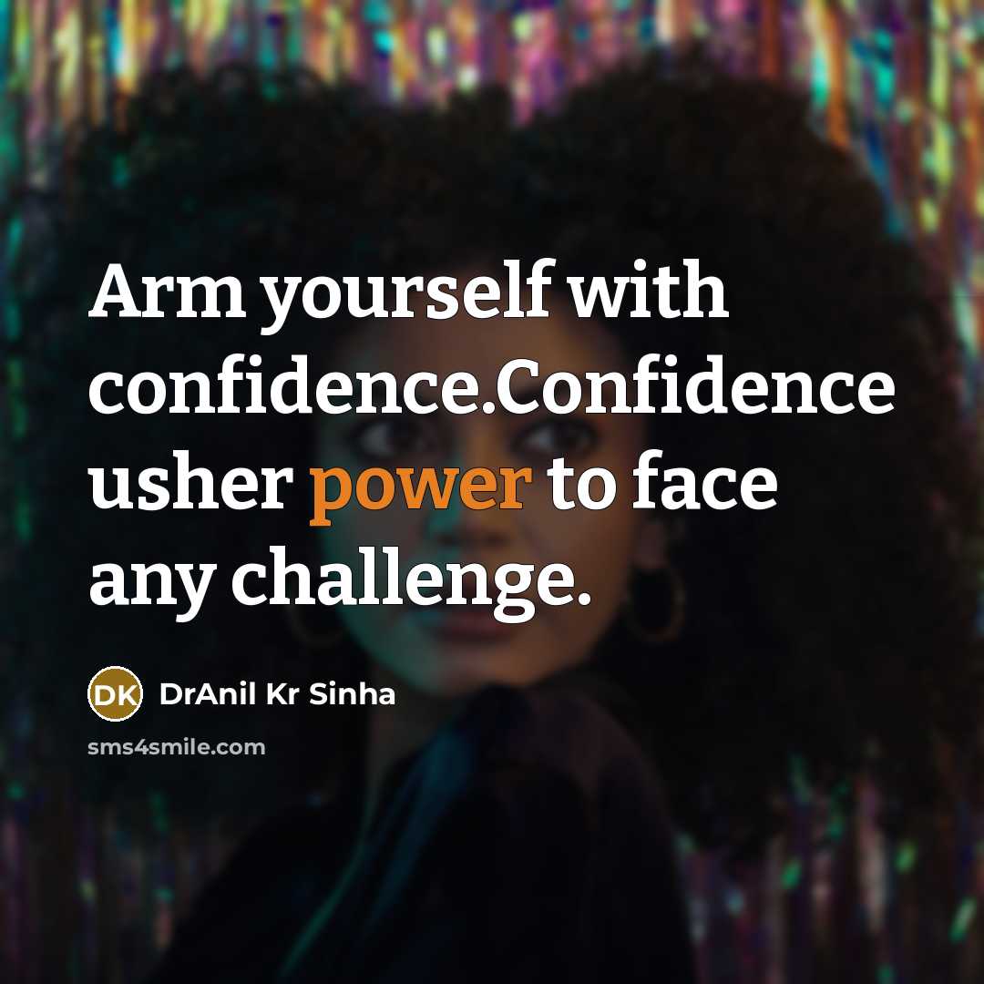 “Arm yourself with confidence.Confidence usher power to face any challenge.” quote by DrAnil Kr Sinha