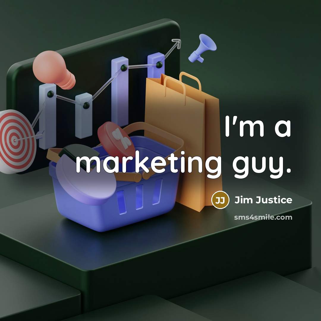 “I'm a marketing guy.” quote by Jim Justice