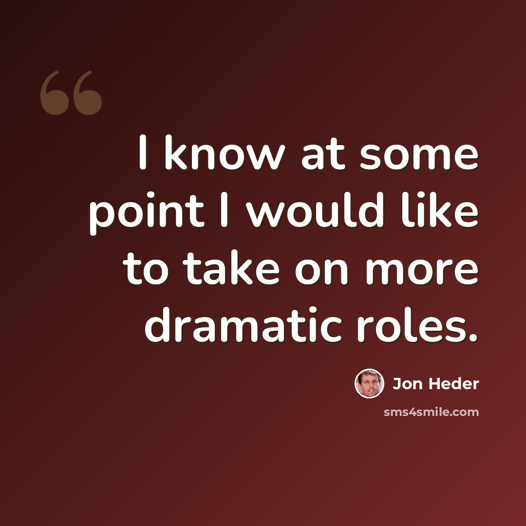 “I know at some point I would like to take on more dramatic roles.” quote by Jon Heder