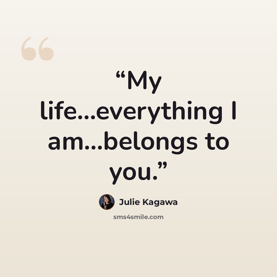 “My life...everything I am...belongs to you.” quote by Julie Kagawa