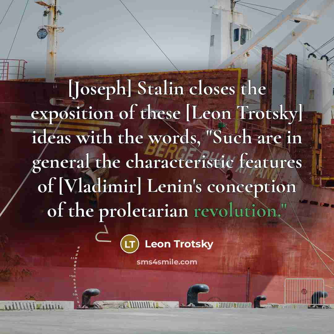 “[Joseph] Stalin closes the exposition of these [Leon Trotsky] ideas with the words, "Such are in general the characteristic features of [Vladimir] Lenin's conception of the proletarian revolution."” quote by Leon Trotsky