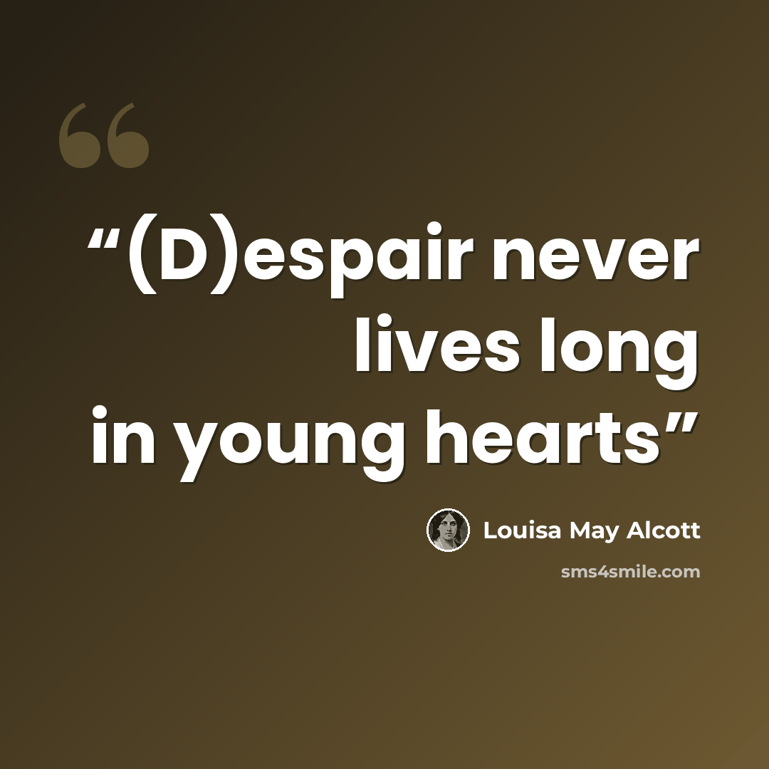 “(D)espair never lives long in young hearts” quote by Louisa May Alcott