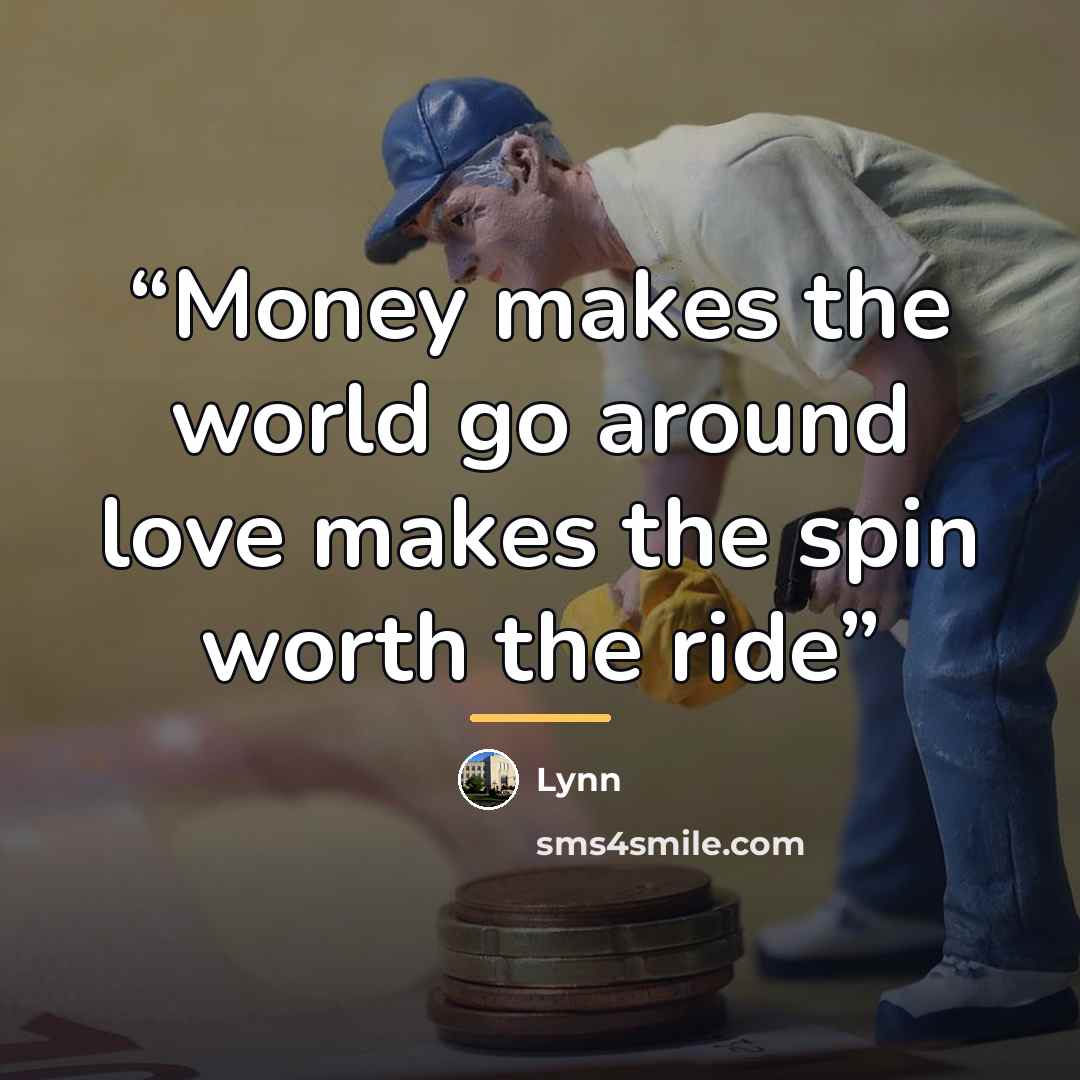 “Money makes the world go around love makes the spin worth the ride” quote by Lynn