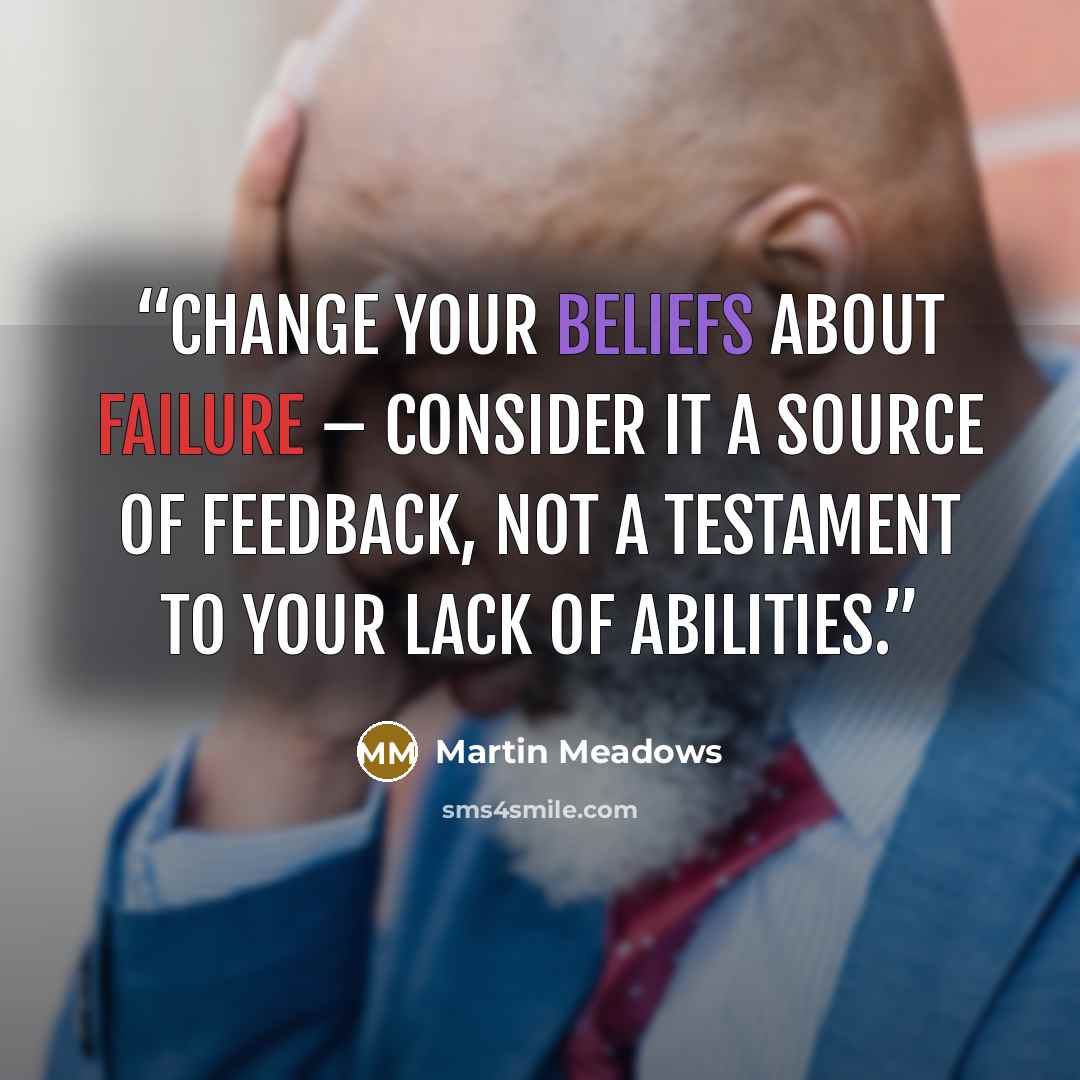 “Change your beliefs about failure – consider it a source of feedback, not a testament to your lack of abilities.” quote by Martin Meadows