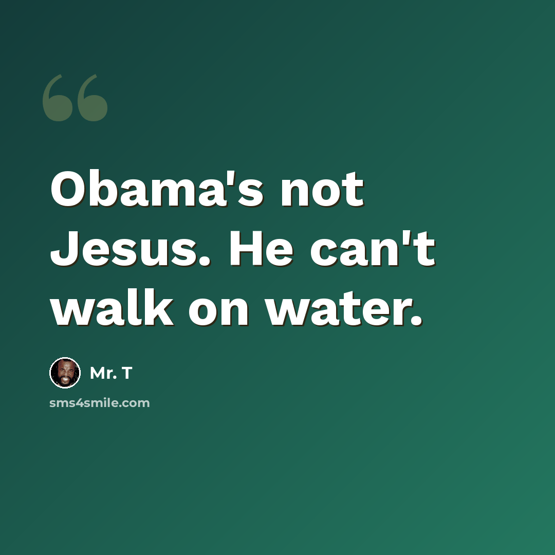 “Obama's not Jesus. He can't walk on water.” quote by Mr. T