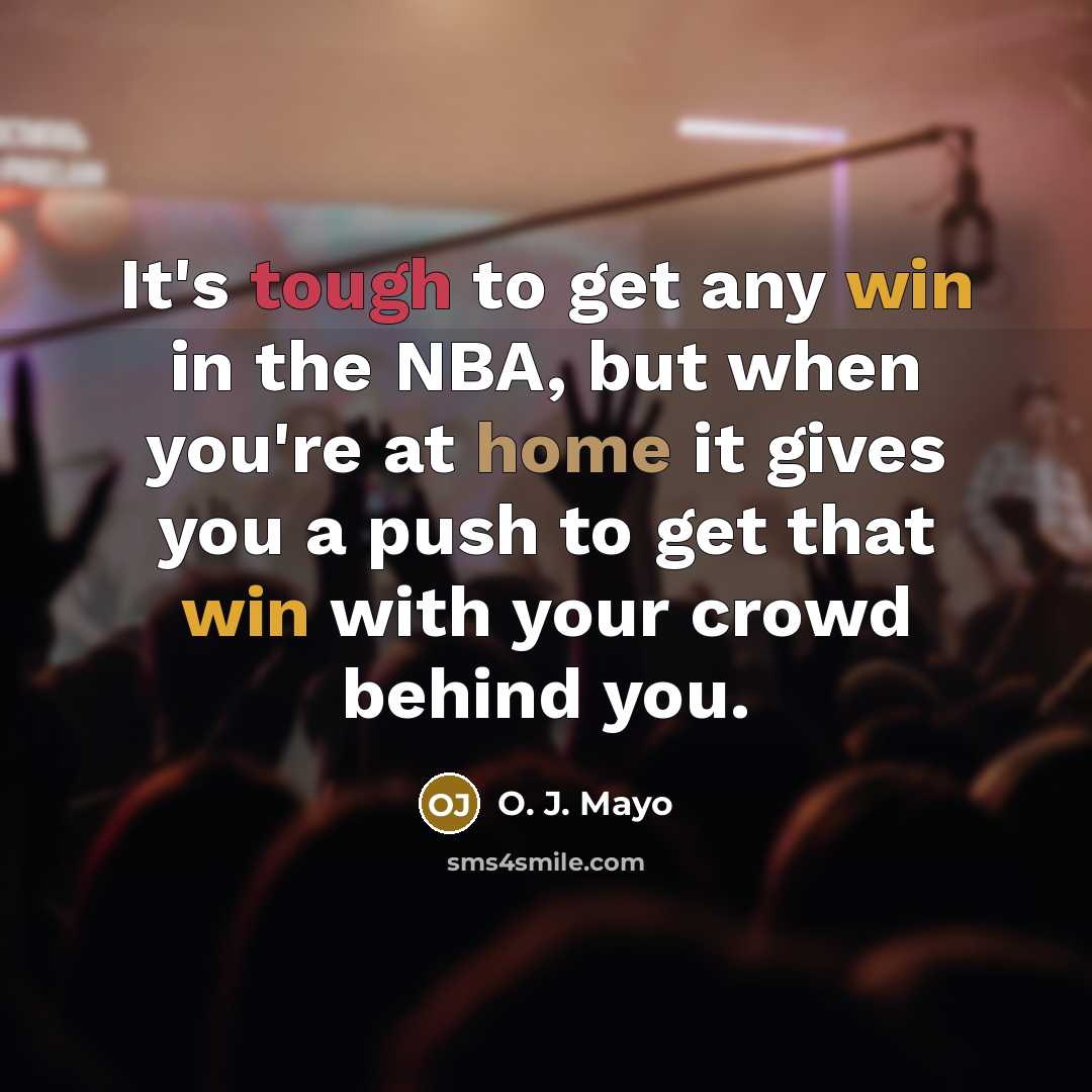 “It's tough to get any win in the NBA, but when you're at home it gives you a push to get that win with your crowd behind you.” quote by O. J. Mayo