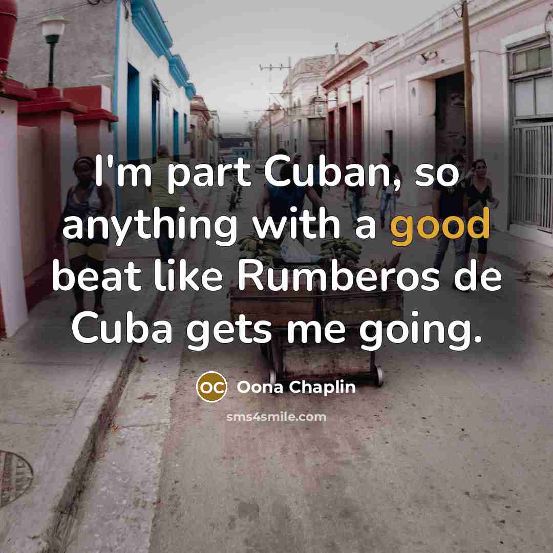 “I'm part Cuban, so anything with a good beat like Rumberos de Cuba gets me going.” quote by Oona Chaplin