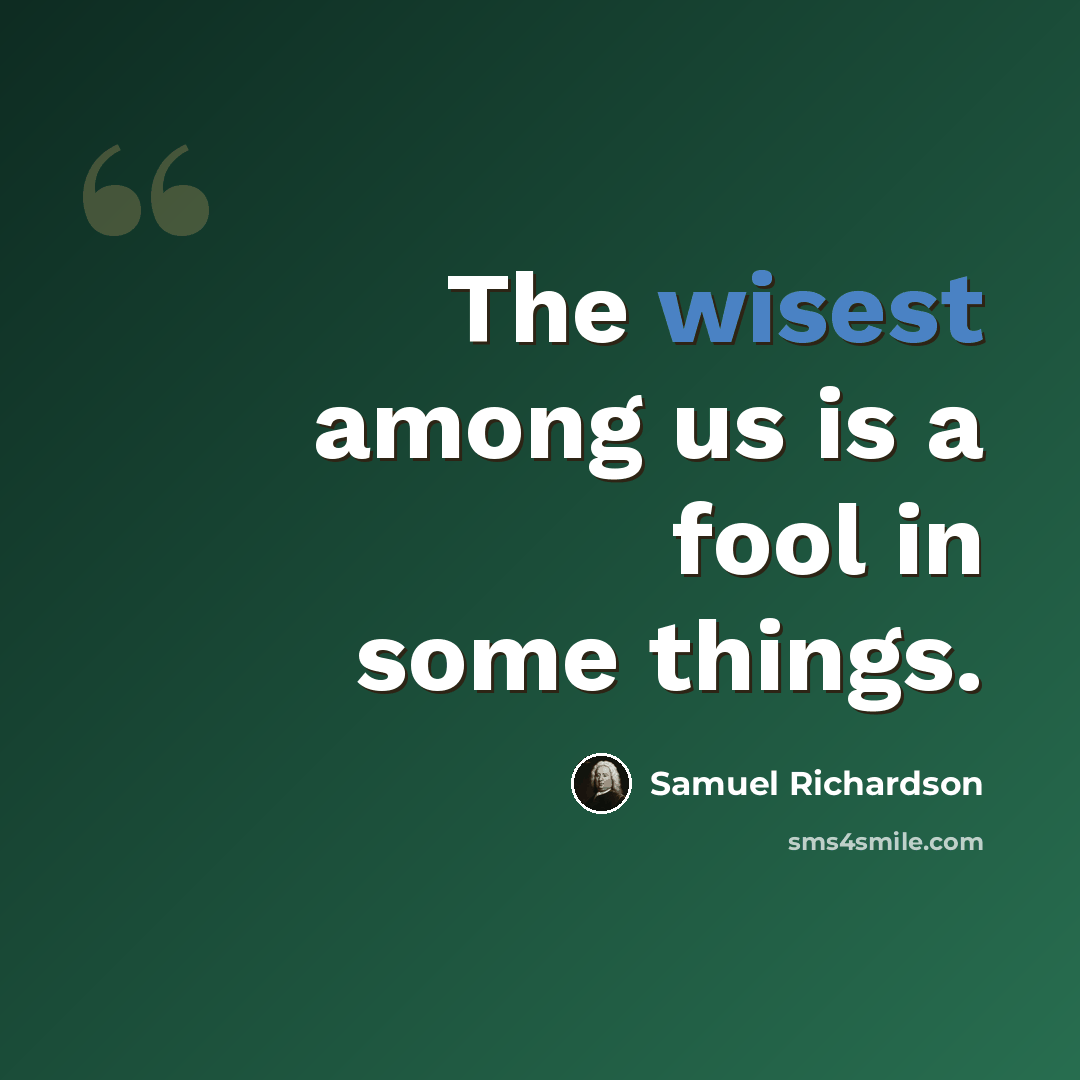 “The wisest among us is a fool in some things.” quote by Samuel Richardson