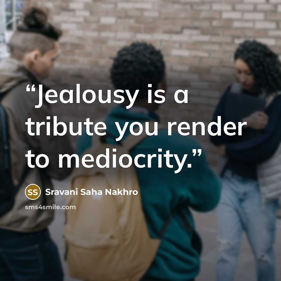 “Jealousy is a tribute you render to mediocrity.” quote by Sravani Saha Nakhro