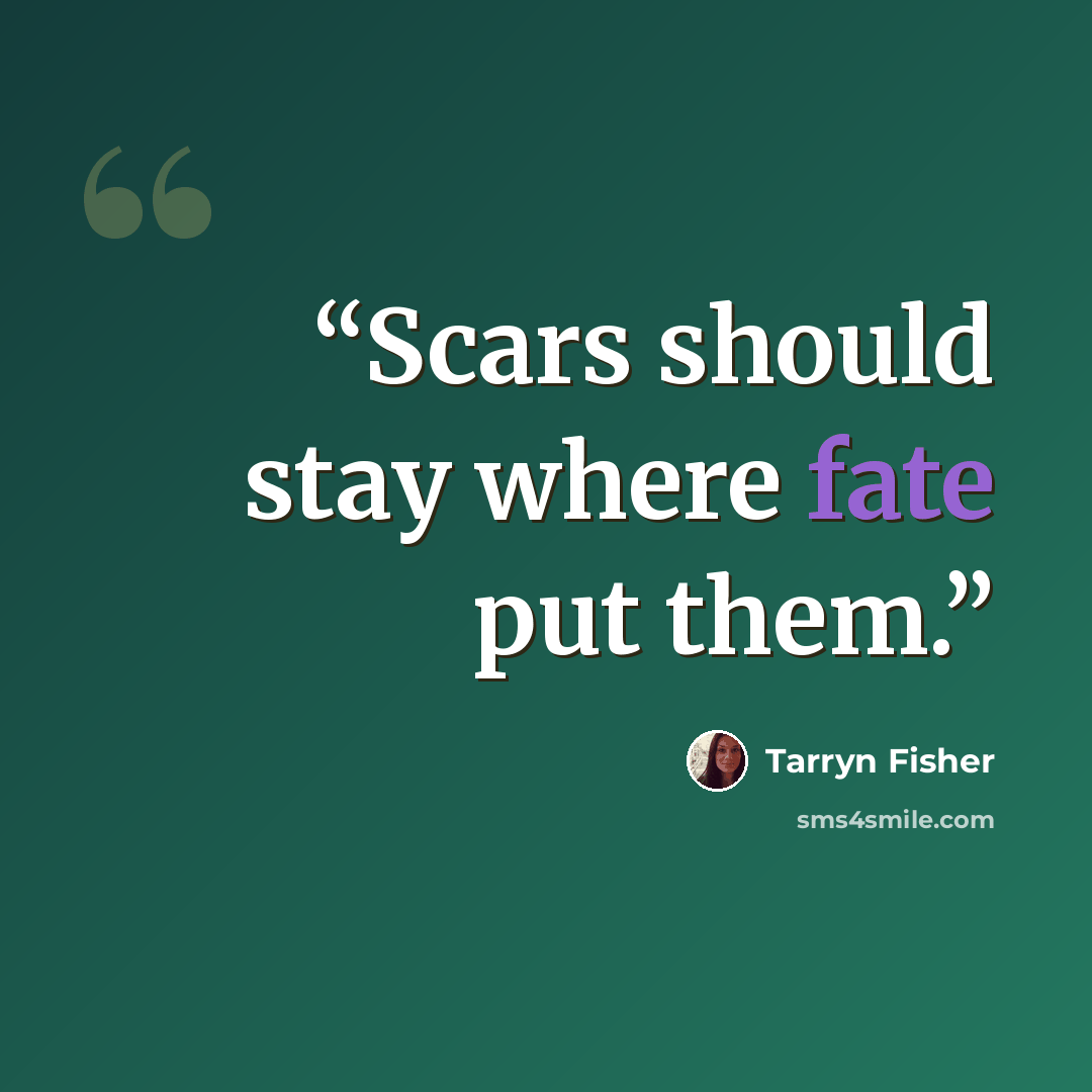 “Scars should stay where fate put them.” quote by Tarryn Fisher