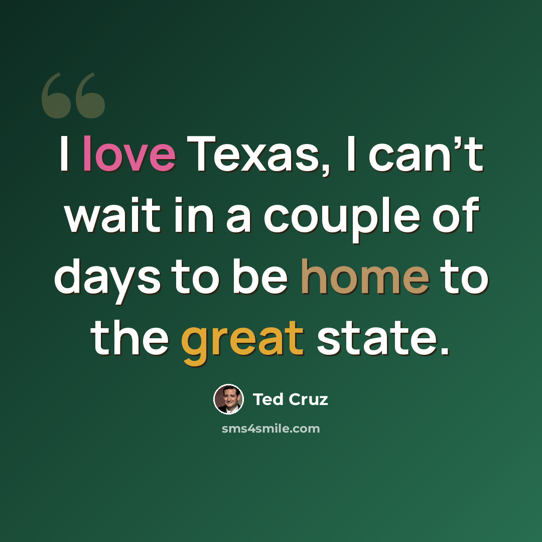 “I love Texas, I can't wait in a couple of days to be home to the great state.” quote by Ted Cruz