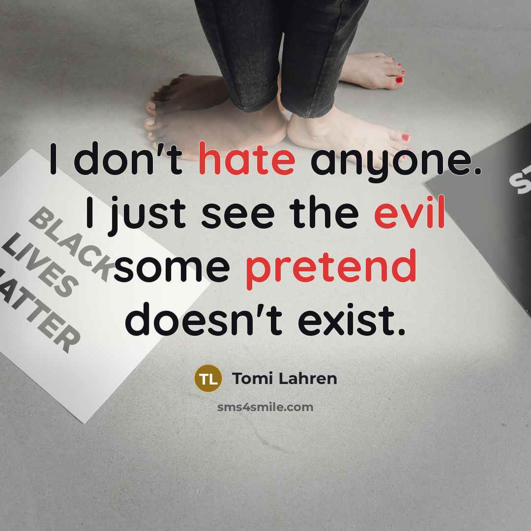 “I don't hate anyone. I just see the evil some pretend doesn't exist.” quote by Tomi Lahren