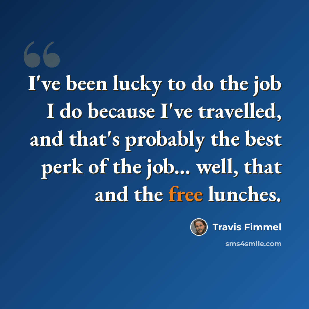 “I've been lucky to do the job I do because I've travelled, and that's probably the best perk of the job... well, that and the free lunches.” quote by Travis Fimmel