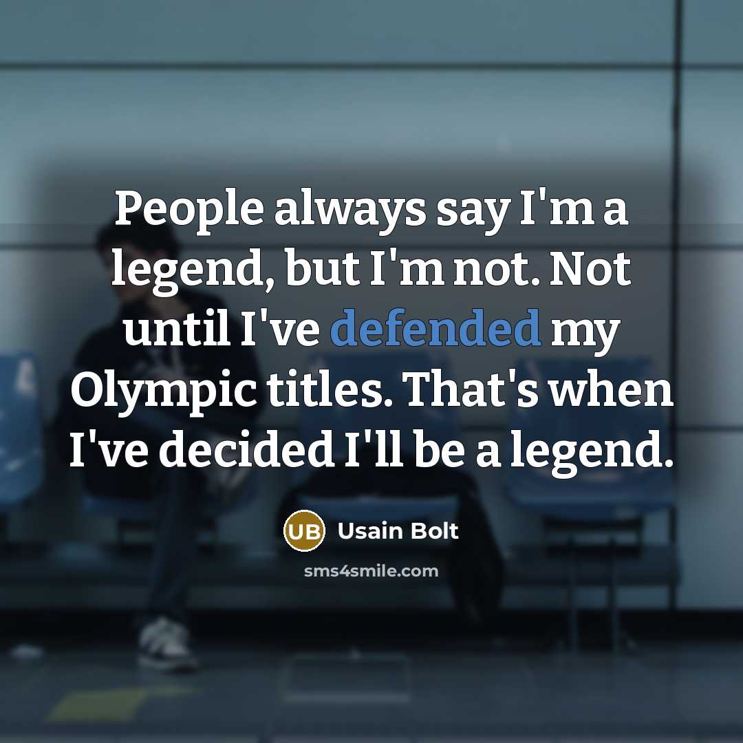 “People always say I'm a legend, but I'm not. Not until I've defended my Olympic titles. That's when I've decided I'll be a legend.” quote by Usain Bolt