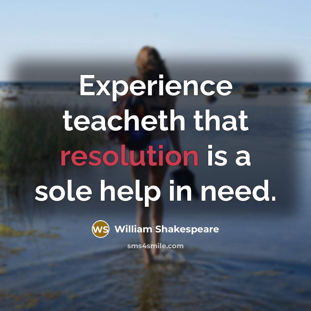 “Experience teacheth that resolution is a sole help in need.” quote by William Shakespeare