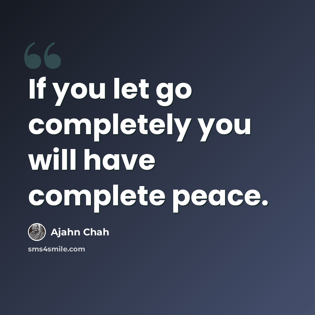 “If you let go completely you will have complete peace.” quote by Ajahn Chah
