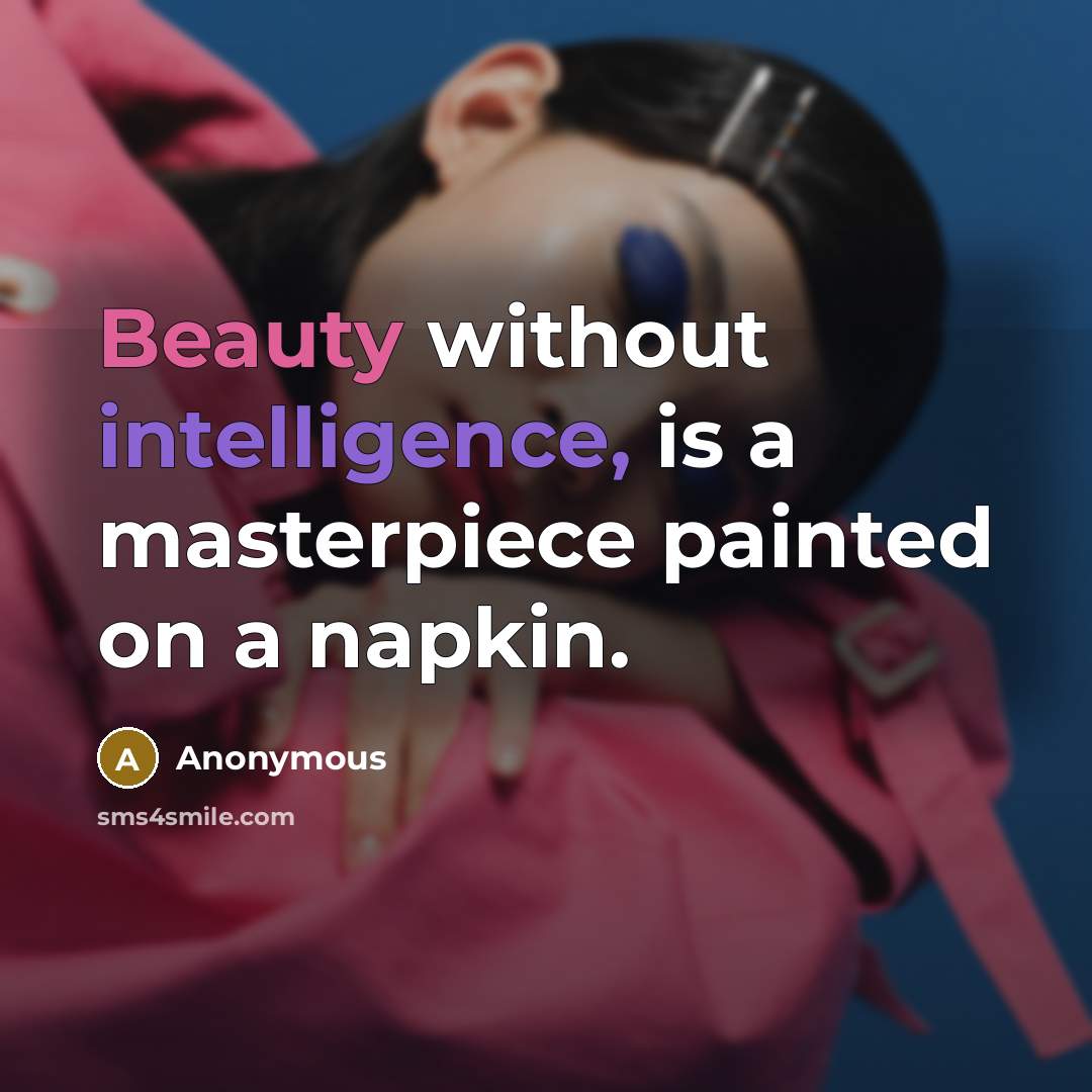“Beauty without intelligence, is a masterpiece painted on a napkin.” quote by Anonymous