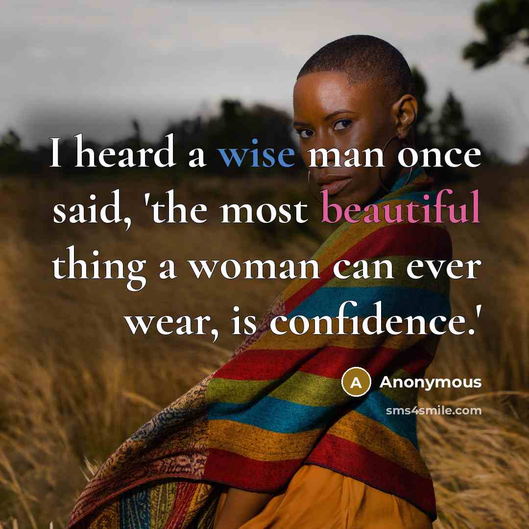 “I heard a wise man once said, 'the most beautiful thing a woman can ever wear, is confidence.'” quote by Anonymous