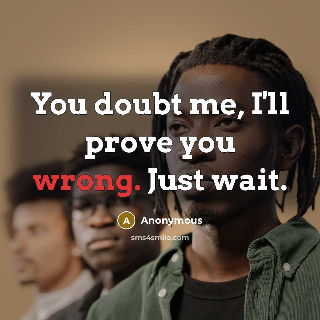 “You doubt me, I'll prove you wrong. Just wait.” quote by Anonymous