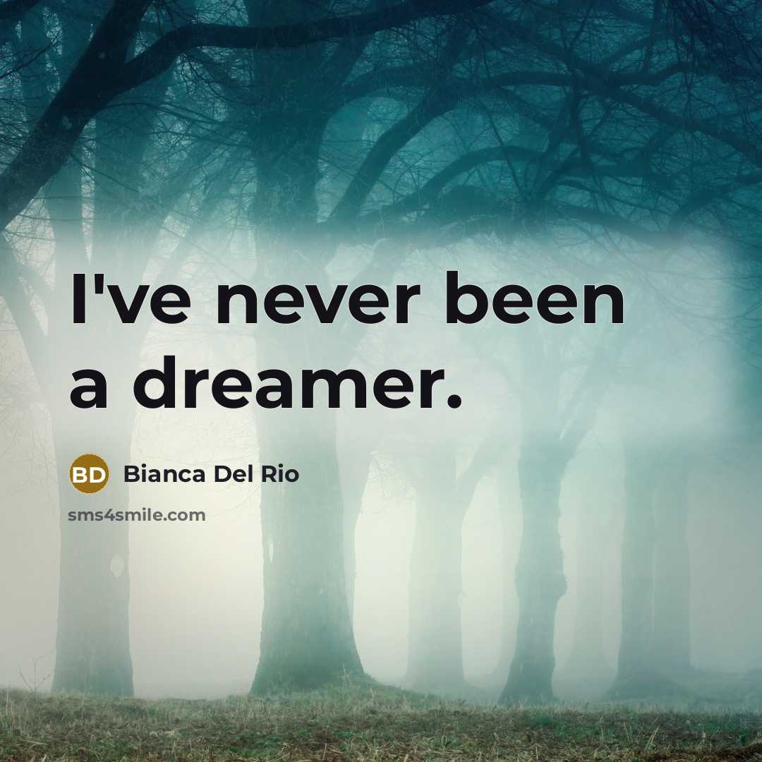 “I've never been a dreamer.” quote by Bianca Del Rio