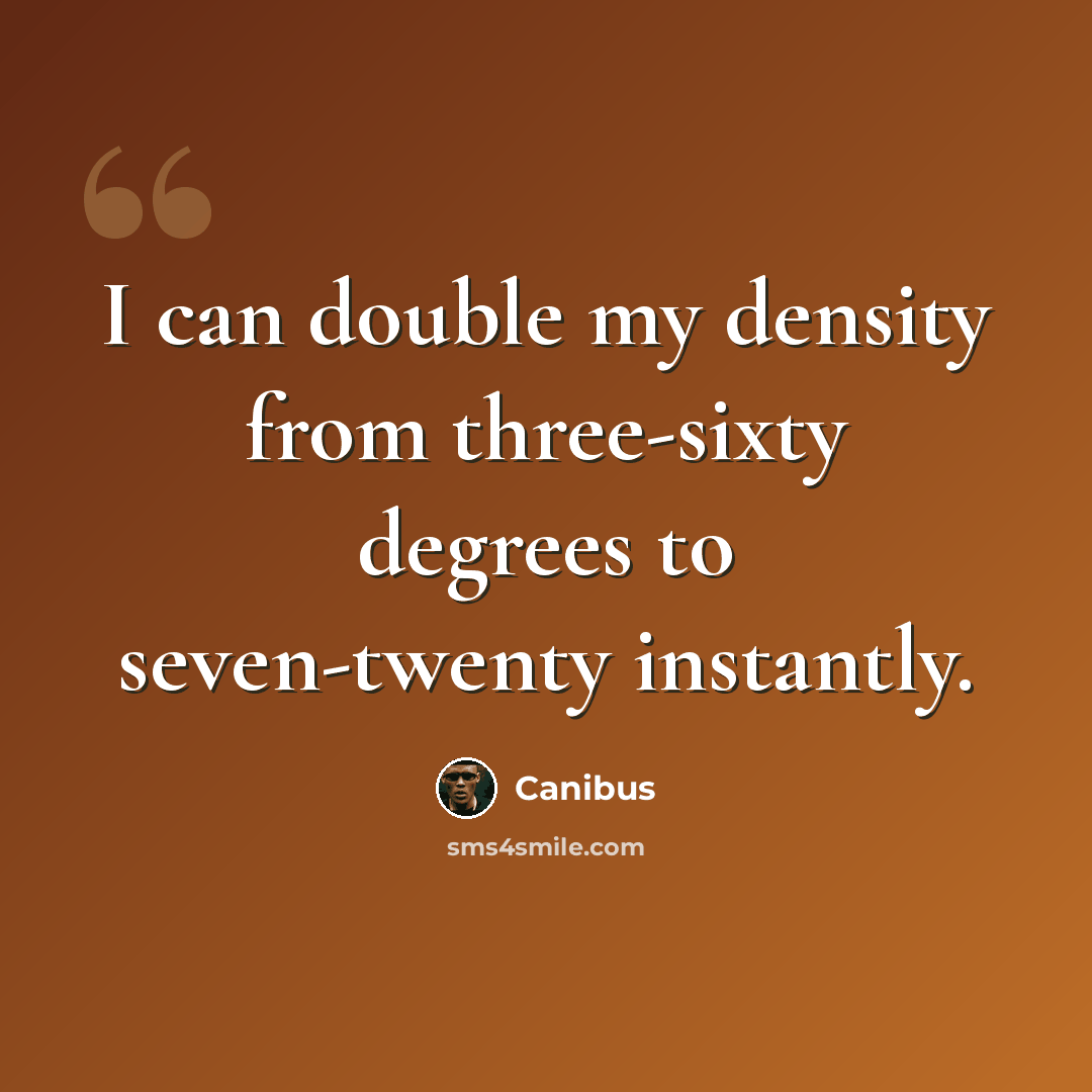 “I can double my density from three-sixty degrees to seven-twenty instantly.” quote by Canibus
