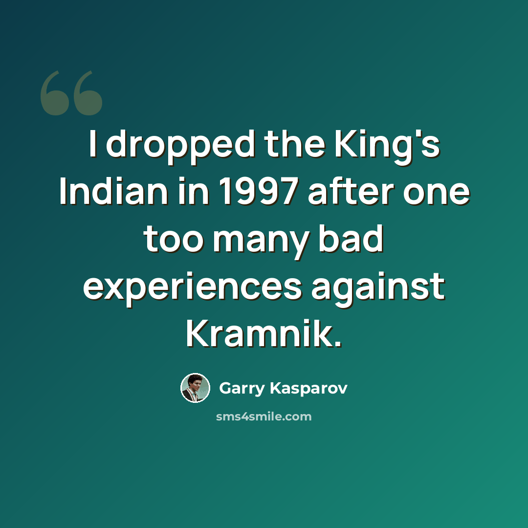 “I dropped the King's Indian in 1997 after one too many bad experiences against Kramnik.” quote by Garry Kasparov