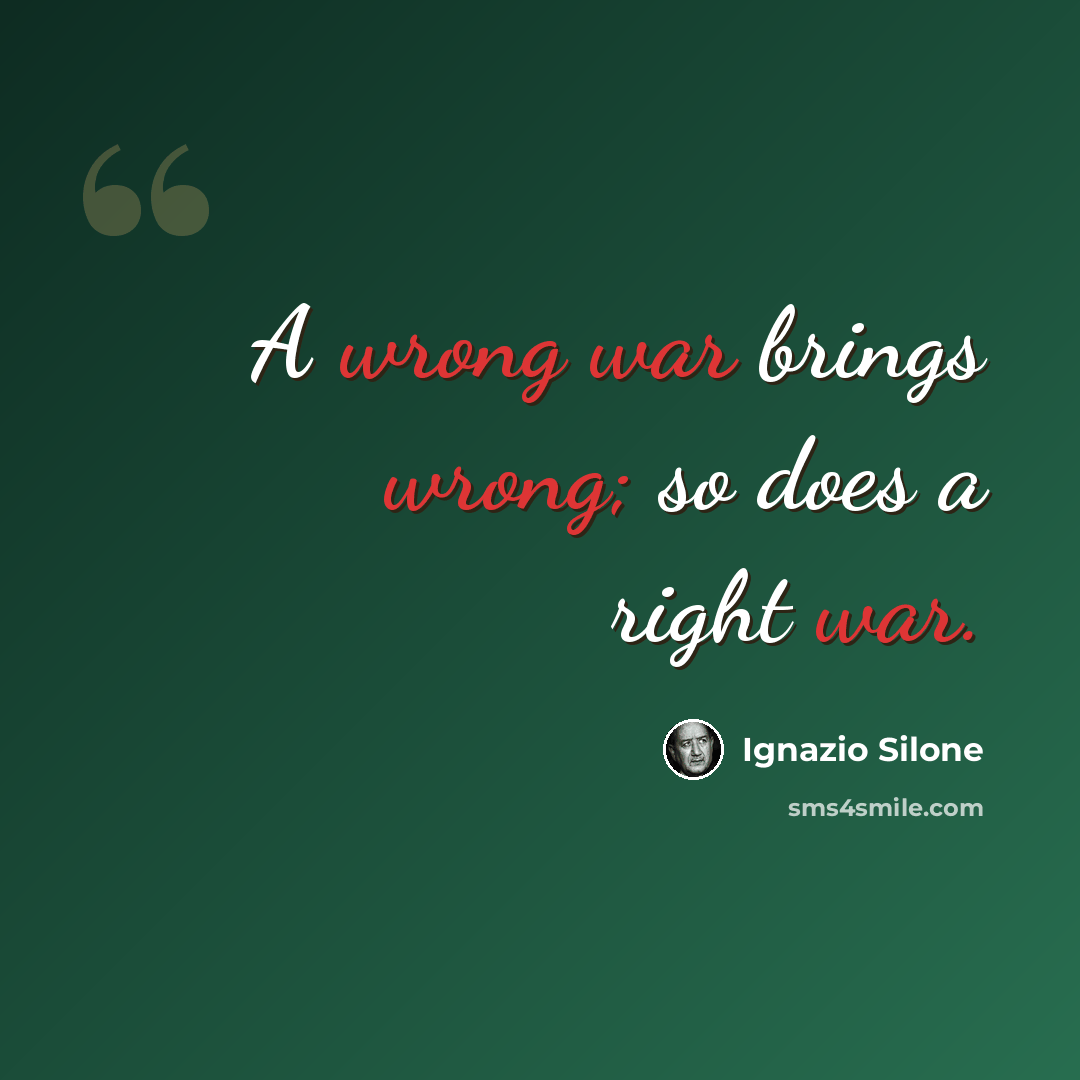 “A wrong war brings wrong; so does a right war.” quote by Ignazio Silone