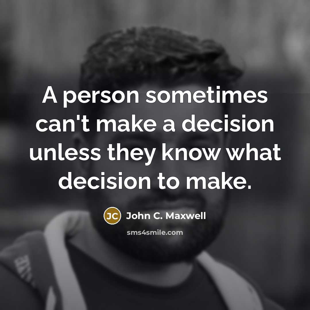 “A person sometimes can't make a decision unless they know what decision to make.” quote by John C. Maxwell