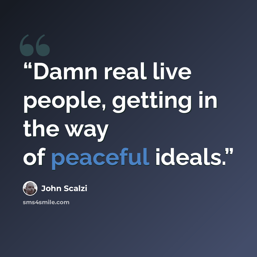 “Damn real live people, getting in the way of peaceful ideals.” quote by John Scalzi