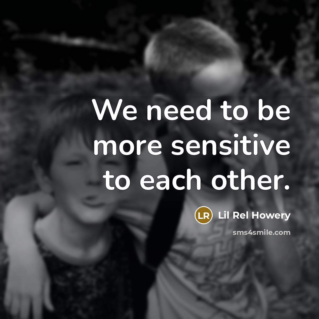 “We need to be more sensitive to each other.” quote by Lil Rel Howery