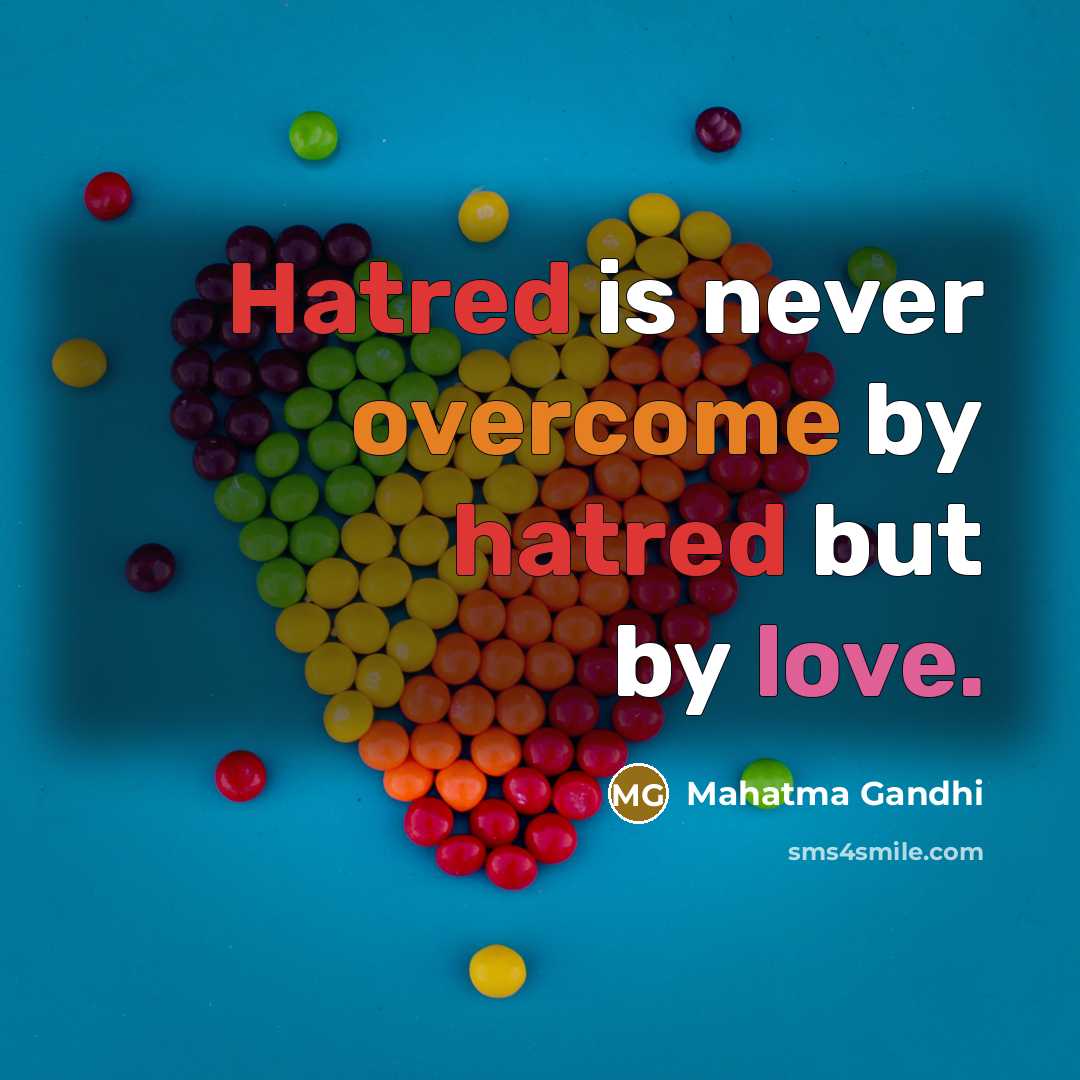 “Hatred is never overcome by hatred but by love.” quote by Mahatma Gandhi