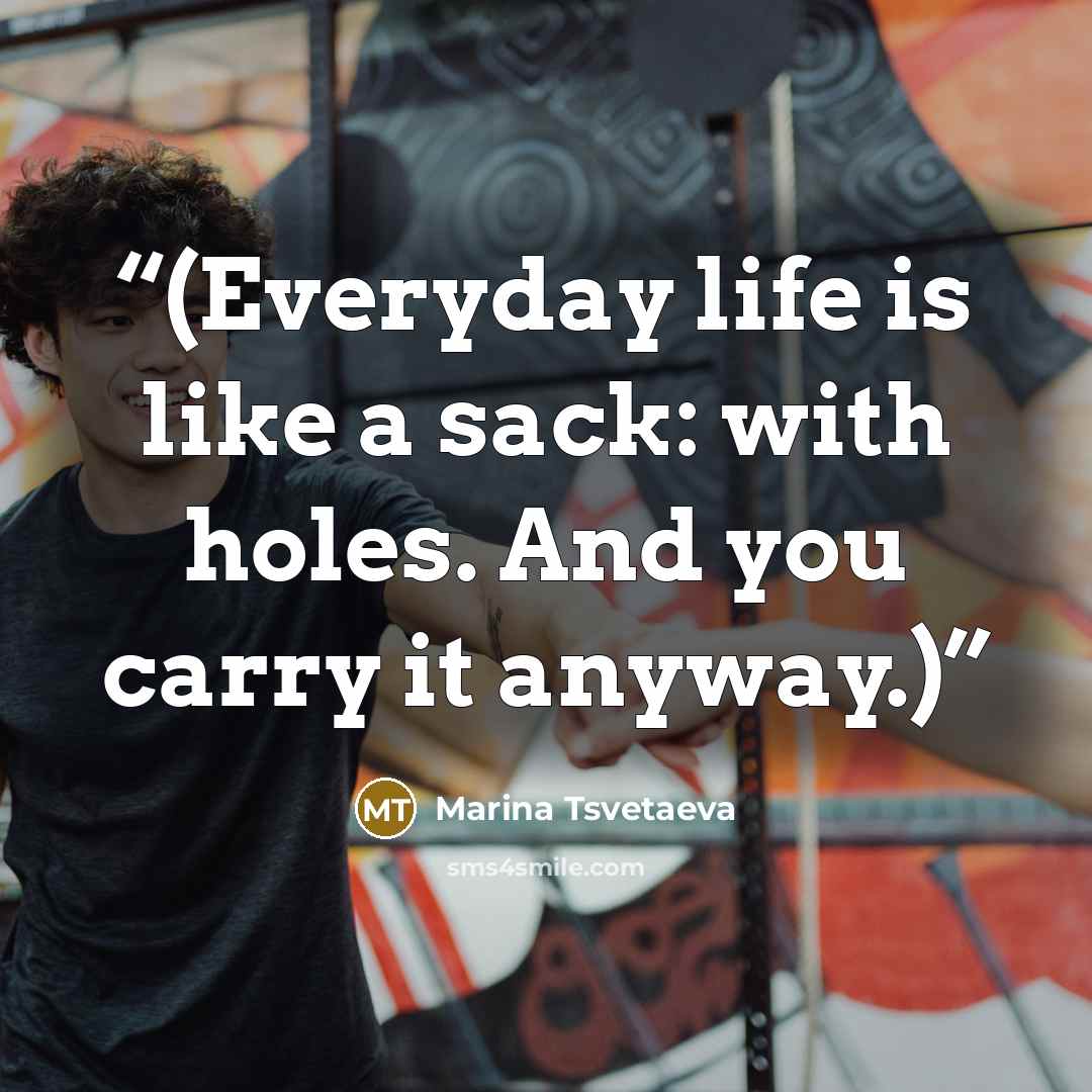 “(Everyday life is like a sack: with holes. And you carry it anyway.)” quote by Marina Tsvetaeva
