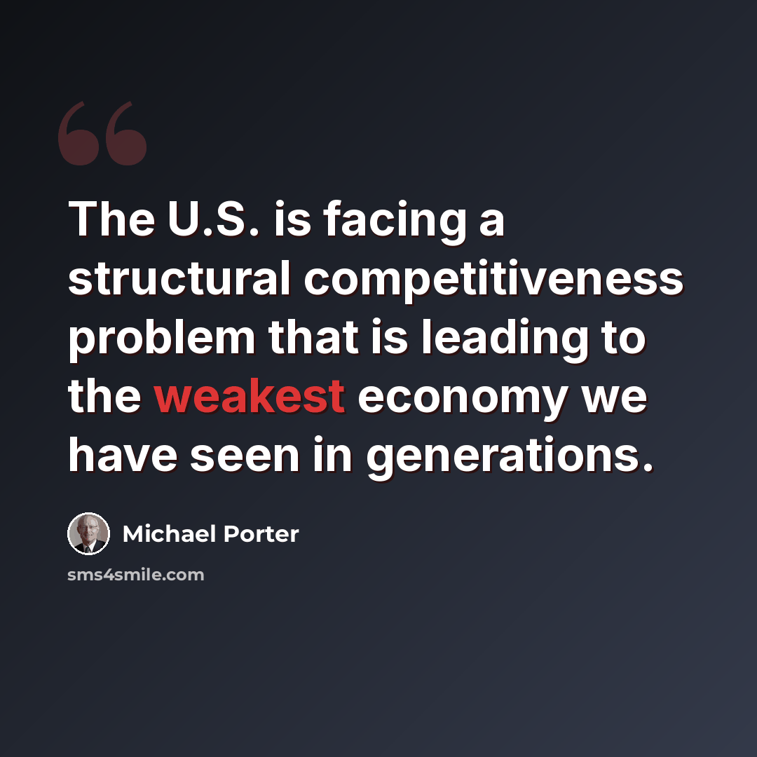 “The U.S. is facing a structural competitiveness problem that is leading to the weakest economy we have seen in generations.” quote by Michael Porter