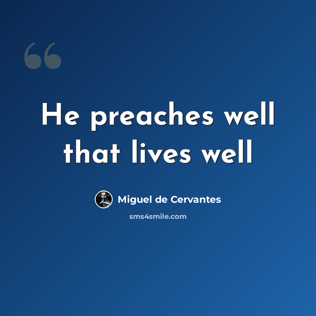 “He preaches well that lives well” quote by Miguel de Cervantes