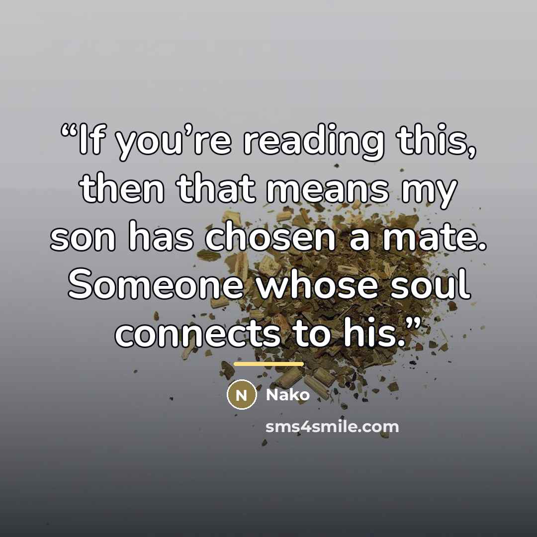“If you’re reading this, then that means my son has chosen a mate. Someone whose soul connects to his.” quote by Nako