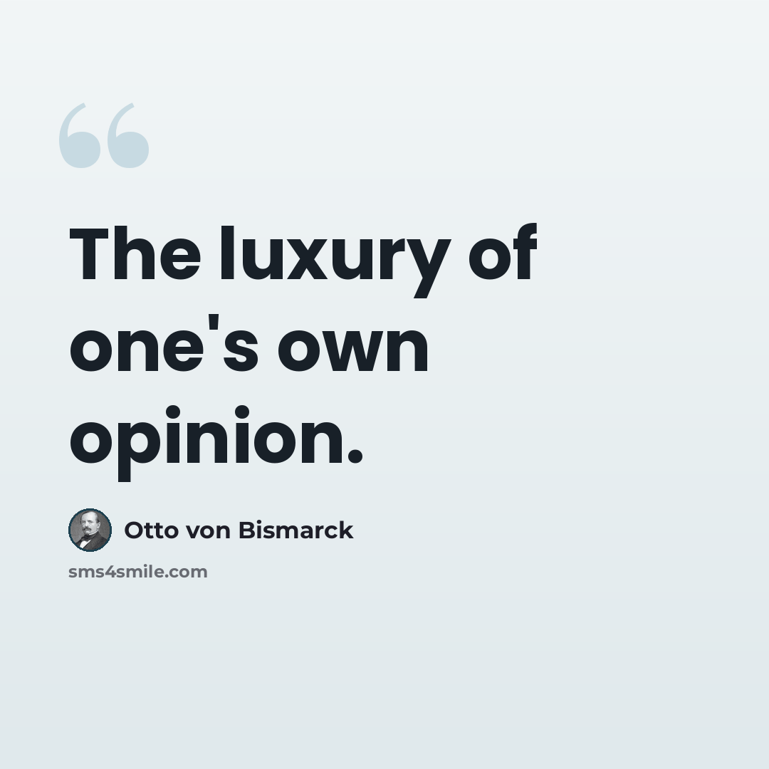 “The luxury of one's own opinion.” quote by Otto von Bismarck
