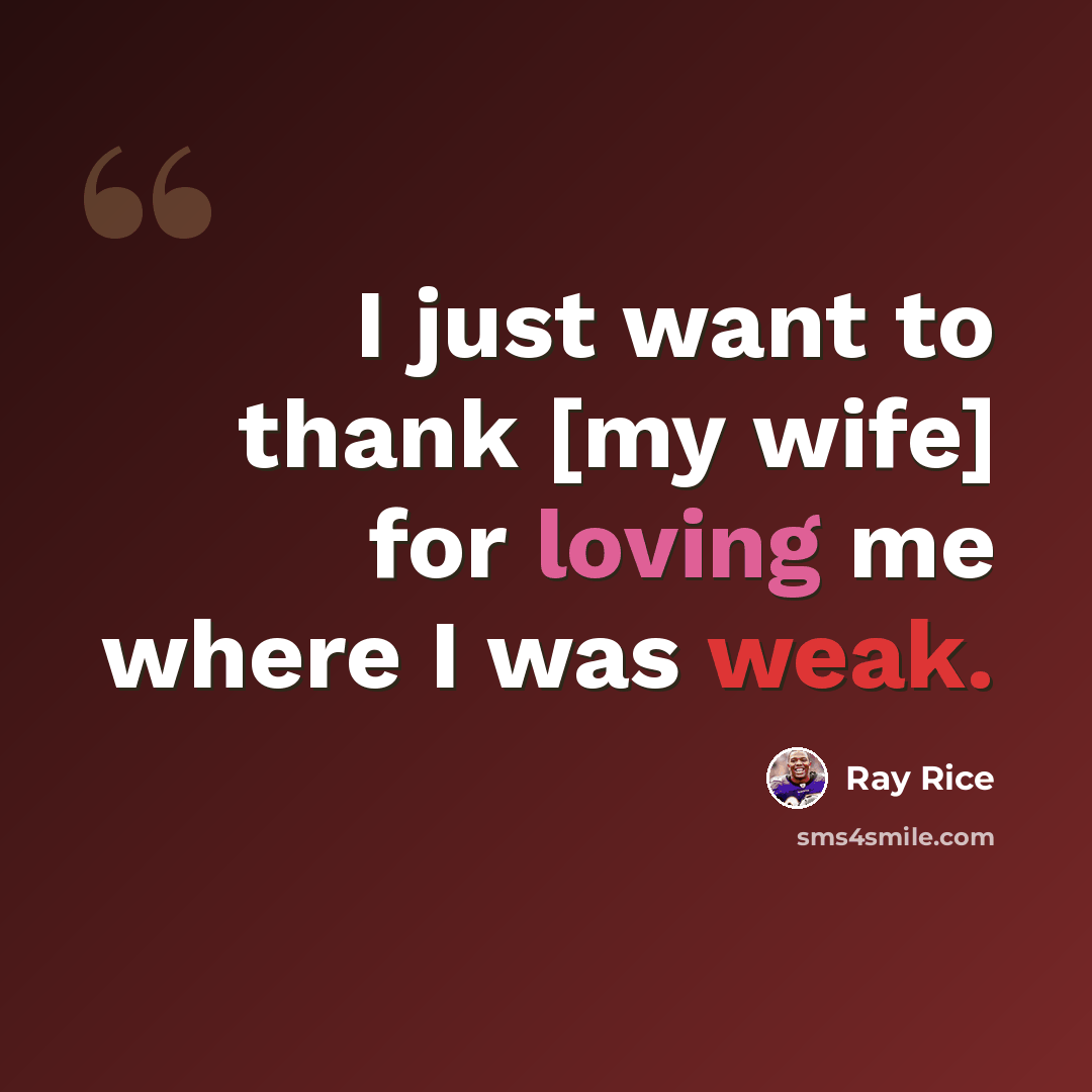 “I just want to thank [my wife] for loving me where I was weak.” quote by Ray Rice