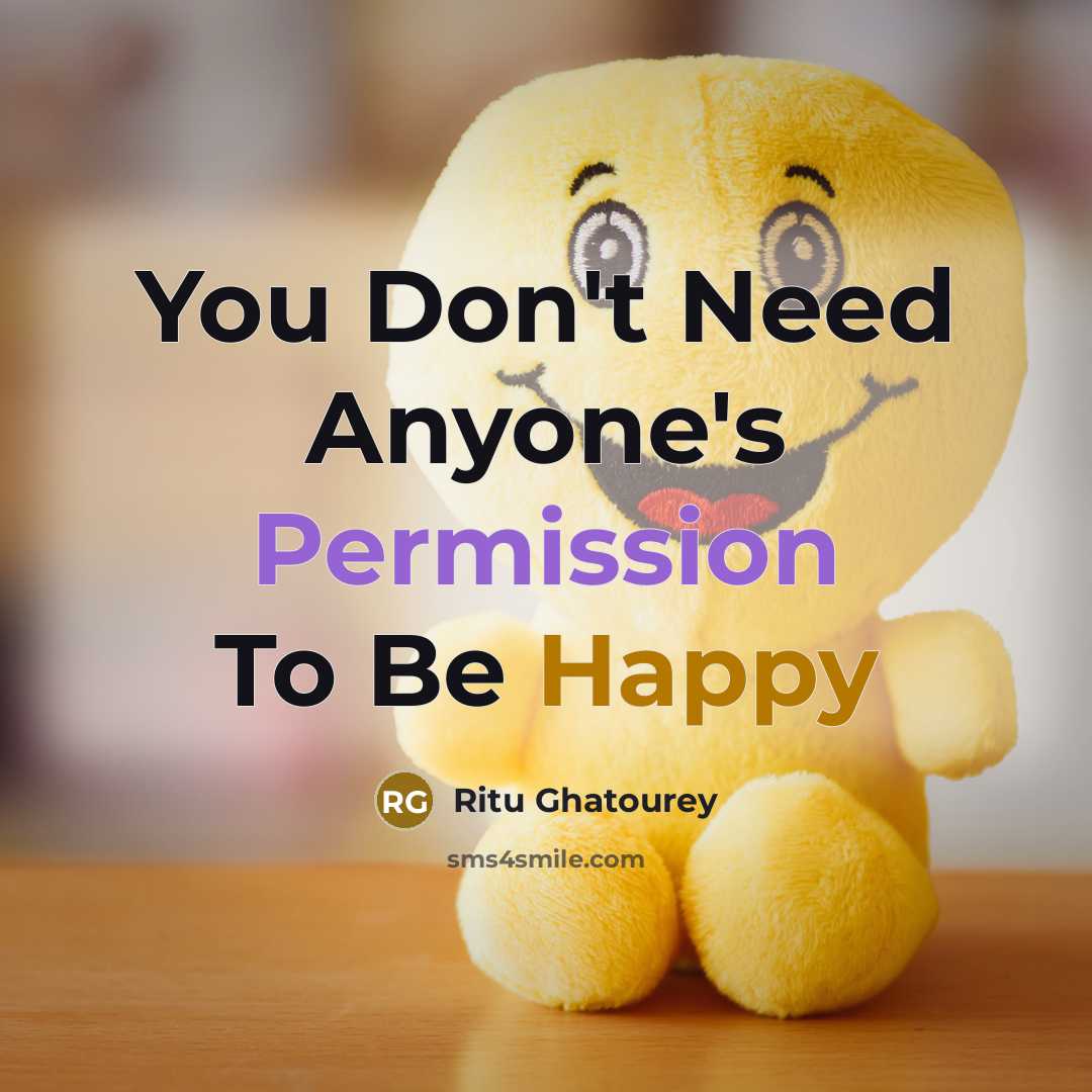 “You Don't Need Anyone's Permission To Be Happy” quote by Ritu Ghatourey