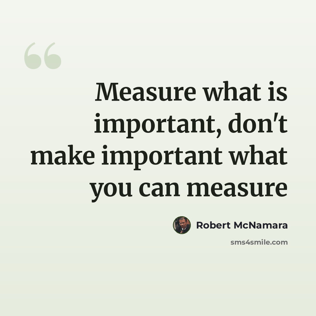 “Measure what is important, don't make important what you can measure” quote by Robert McNamara