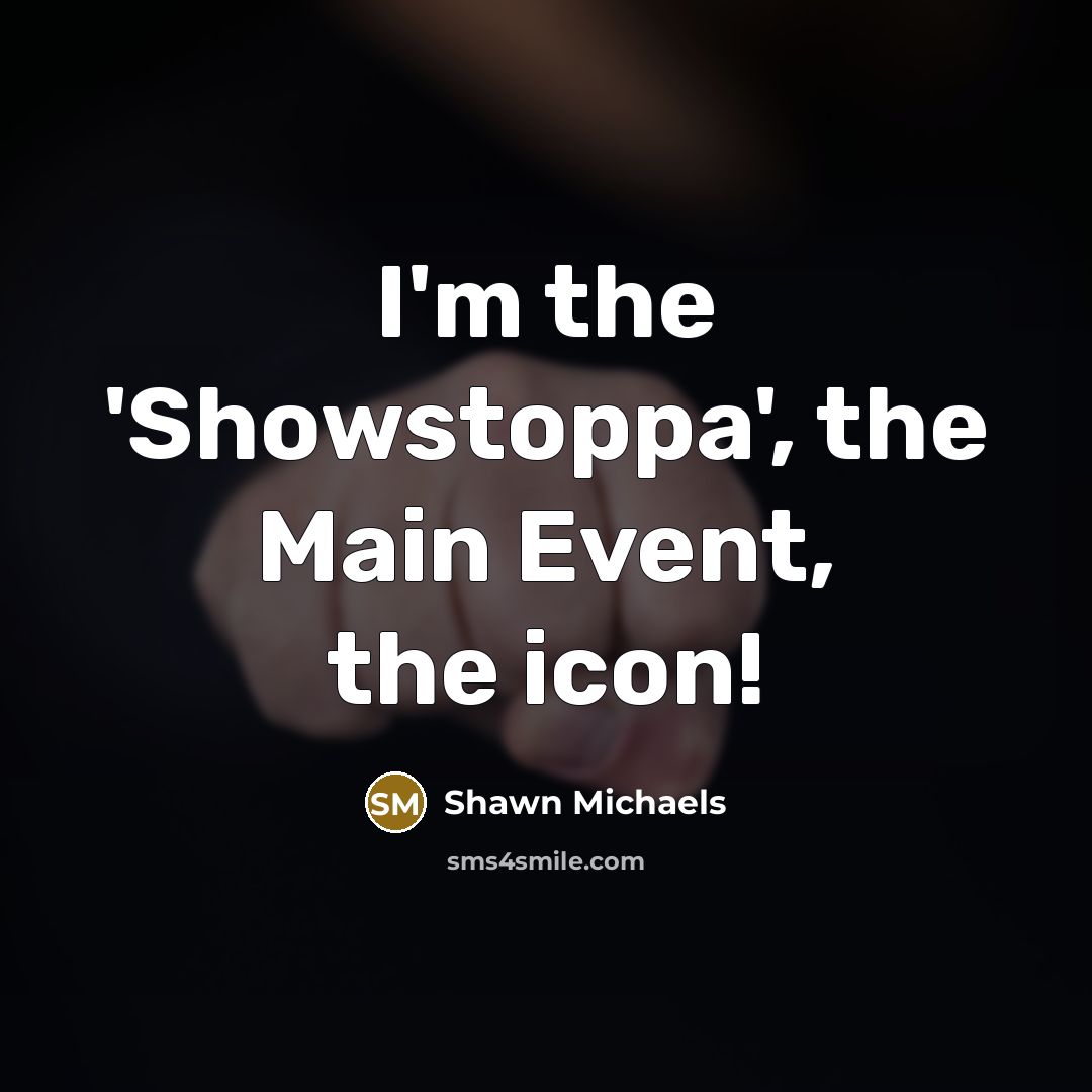 “I'm the 'Showstoppa', the Main Event, the icon!” quote by Shawn Michaels