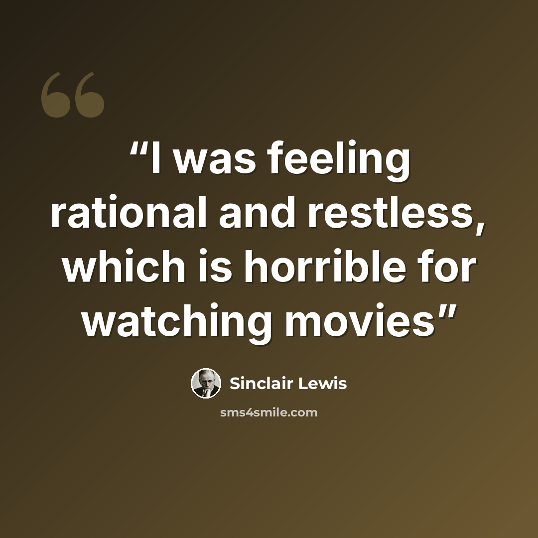 “I was feeling rational and restless, which is horrible for watching movies” quote by Sinclair Lewis