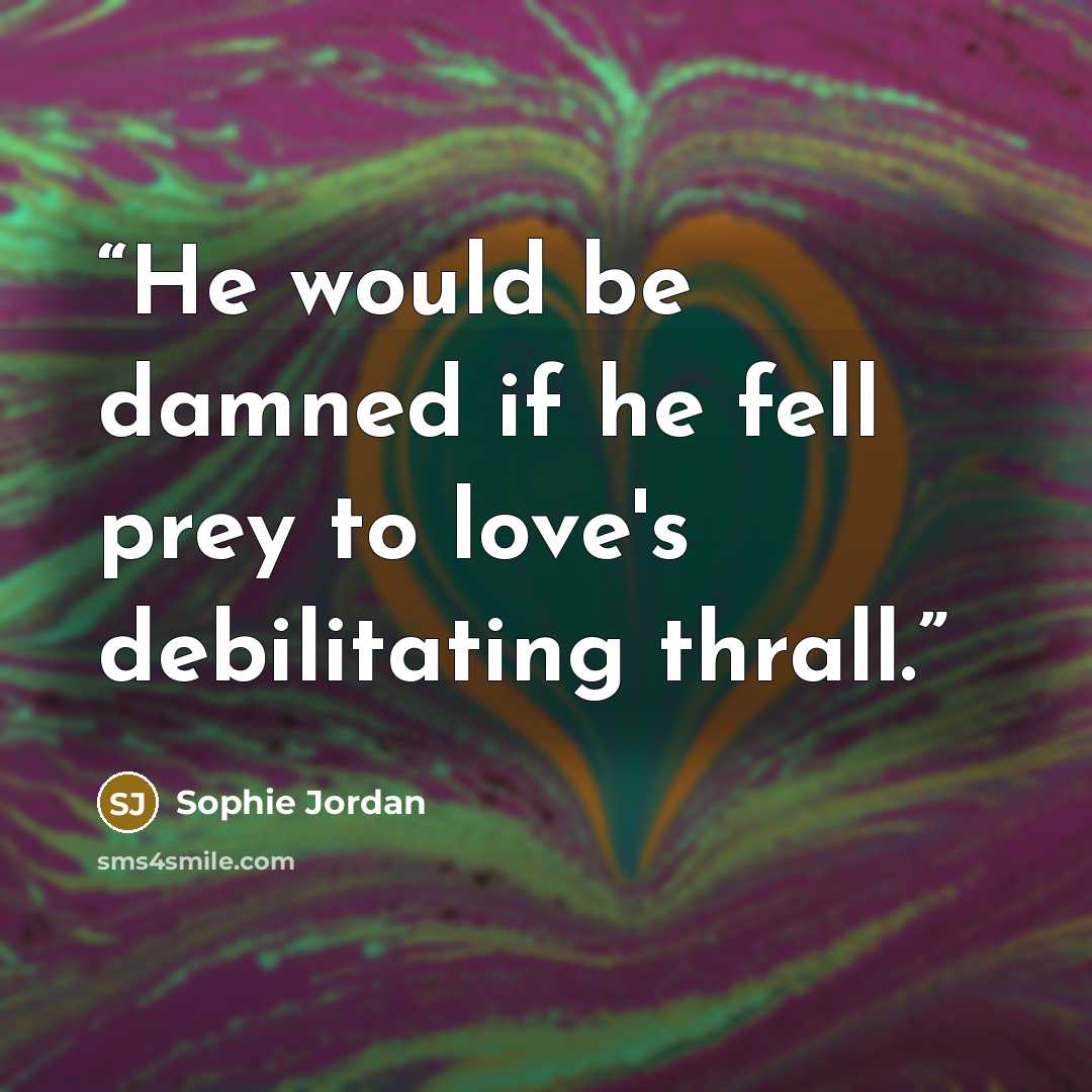 “He would be damned if he fell prey to love's debilitating thrall.” quote by Sophie Jordan
