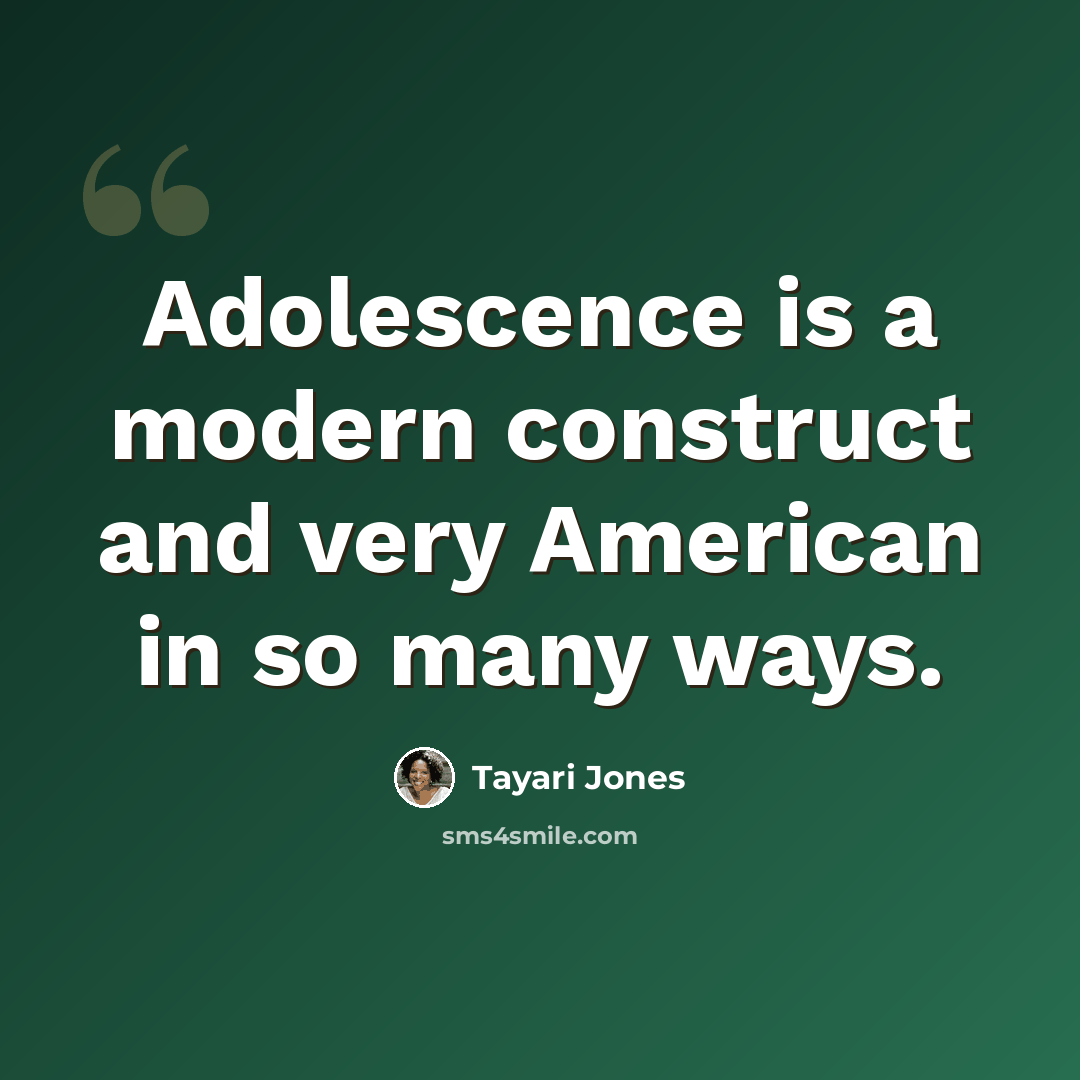 “Adolescence is a modern construct and very American in so many ways.” quote by Tayari Jones