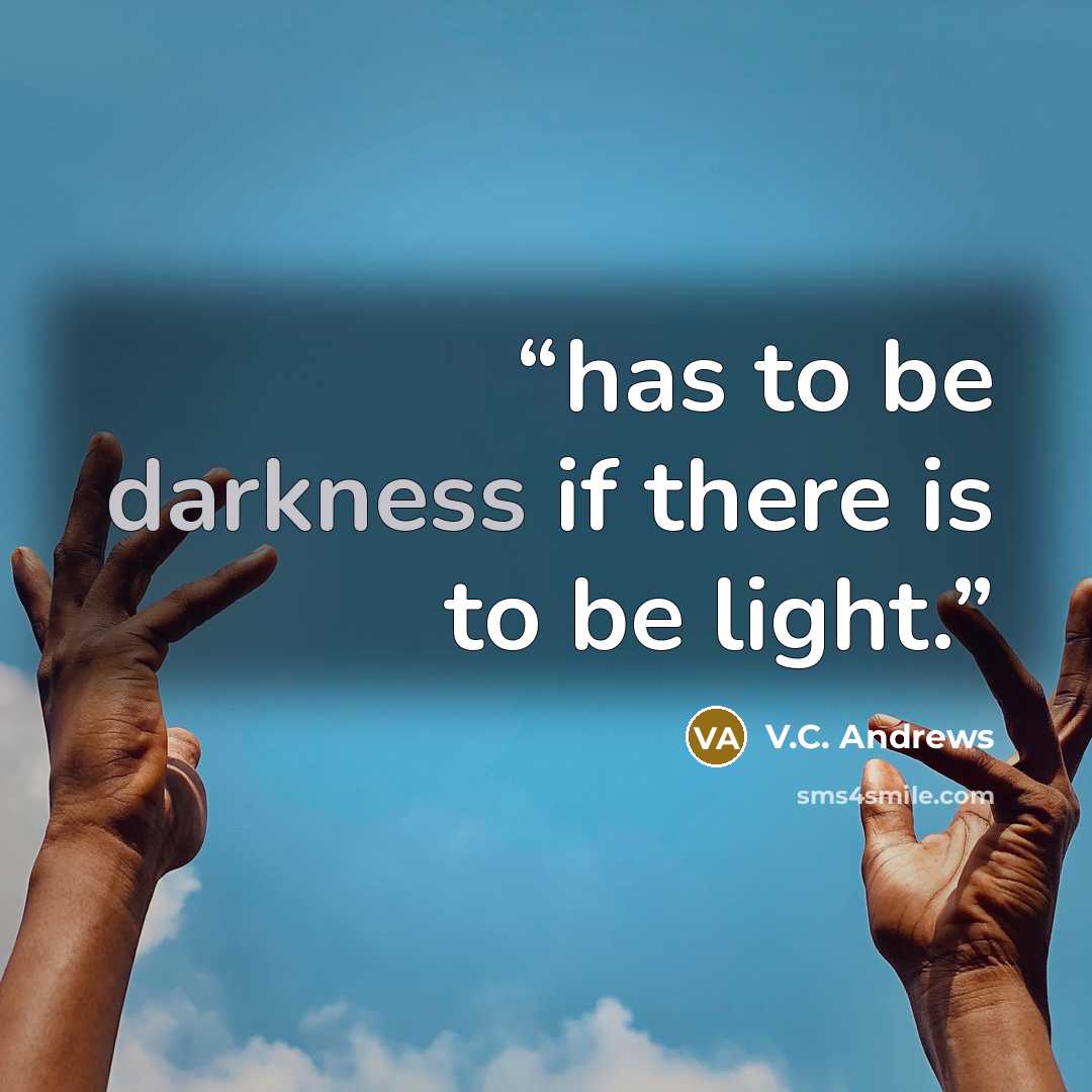 “has to be darkness if there is to be light.” quote by V.C. Andrews