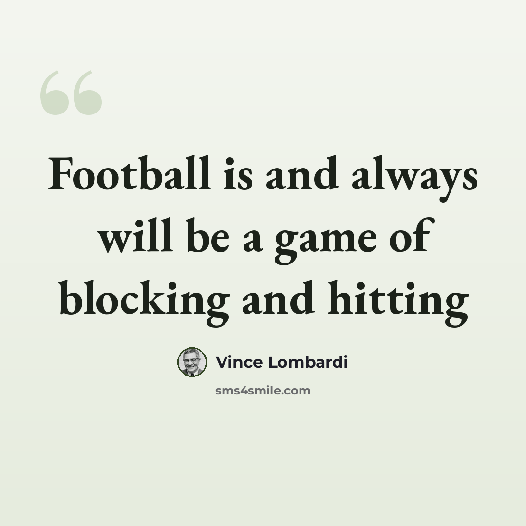 “Football is and always will be a game of blocking and hitting” quote by Vince Lombardi