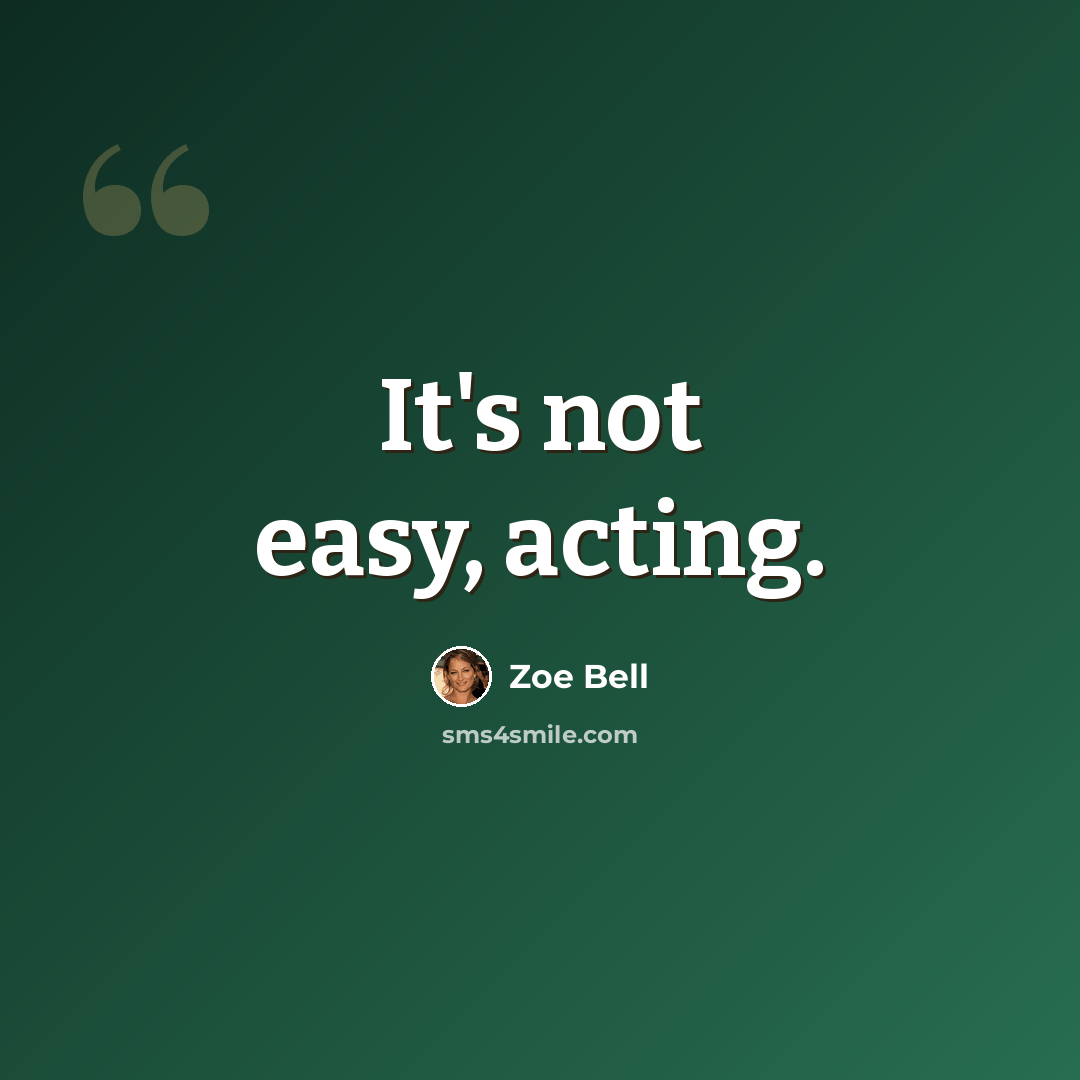 “It's not easy, acting.” quote by Zoe Bell