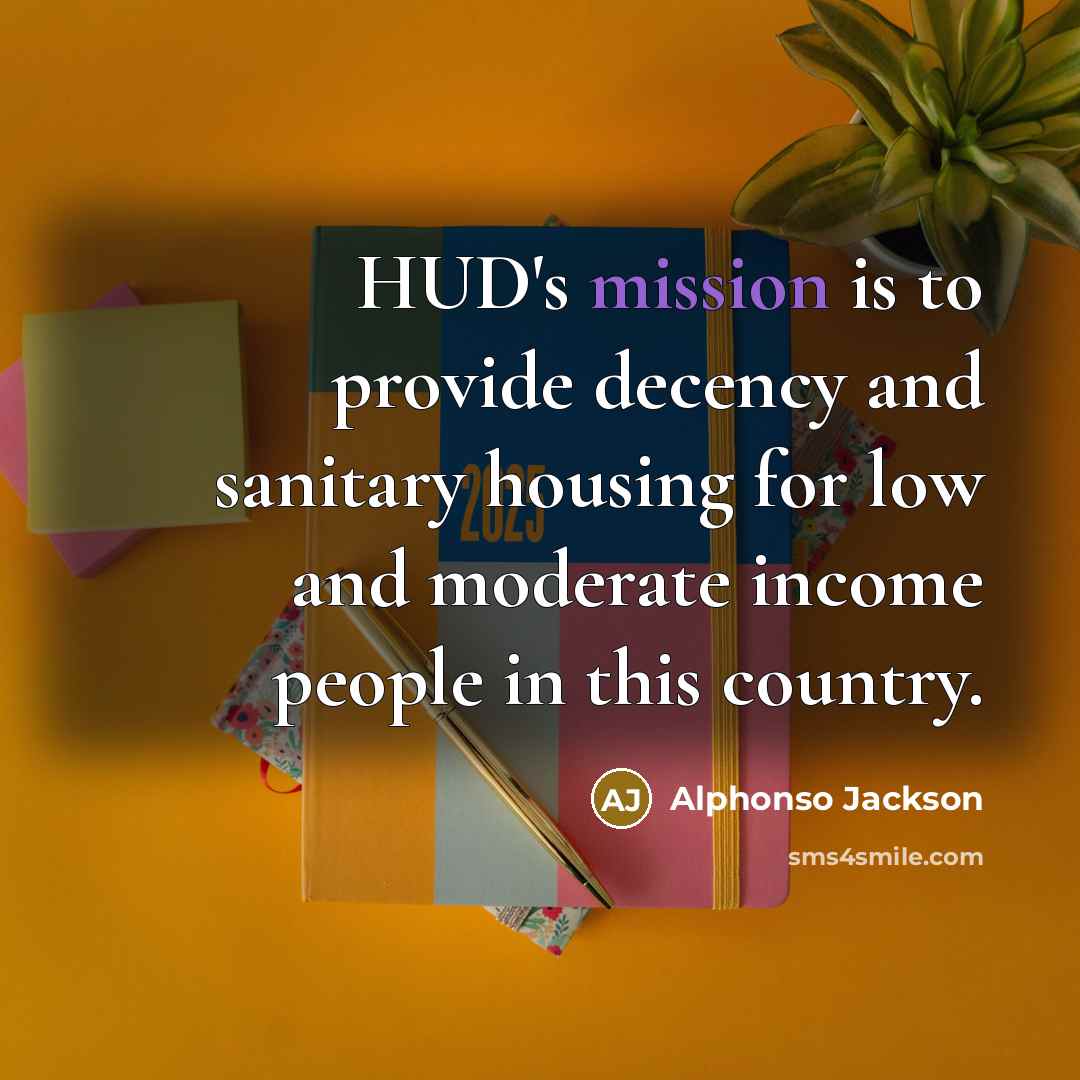 “HUD's mission is to provide decency and sanitary housing for low and moderate income people in this country.” quote by Alphonso Jackson