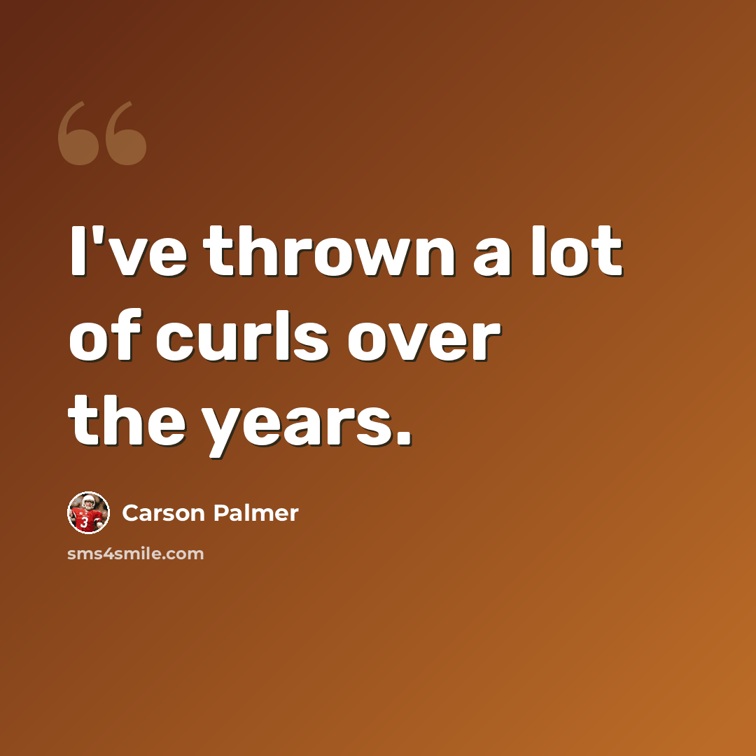 “I've thrown a lot of curls over the years.” quote by Carson Palmer